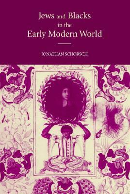 Jews and Blacks in the Early Modern World by Jonathan Schorsch