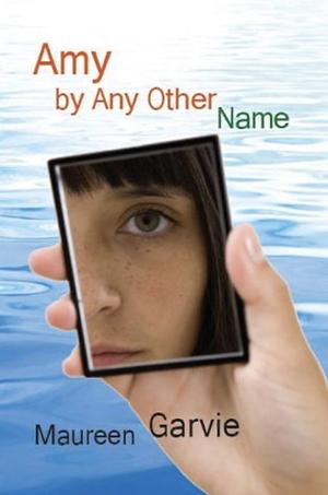 Amy by Any Other Name by Maureen Garvie
