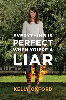 Everything Is Perfect When You're A Liar by Kelly Oxford