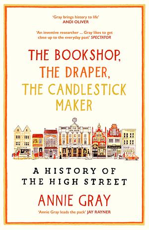 The Bookshop, The Draper, The Candlestick Maker: A History of the High Street by Annie Gray