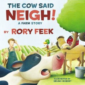 The Cow Said Neigh!: A Farm Story by Rory Feek, Bruno Robert