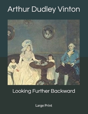Looking Further Backward: Large Print by Arthur Dudley Vinton