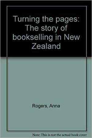 Turning the Pages: The Story of Bookselling in New Zealand by Anna Rogers, Max Rogers