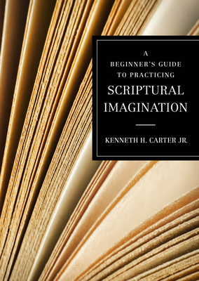 A Beginner's Guide to Practicing Scriptural Imagination by Kenneth H Carter Jr