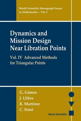 Dynamics and Mission Design Near Libration Points, Vol IV: Advanced Methods for Triangular Points by Angel Jorba, Gerard Gomez, Josep J. Masdemont