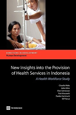 New Insights Into the Provision of Health Services in Indonesia: A Health Workforce Study by John Giles, Claudia Rokx, Elan Satriawan