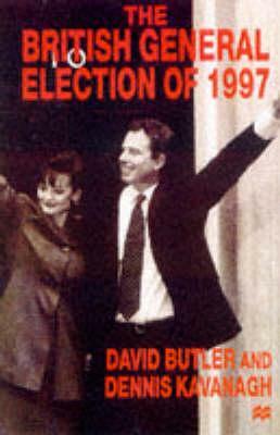 The British General Election of 1997 by Dennis Kavanagh, David Butler