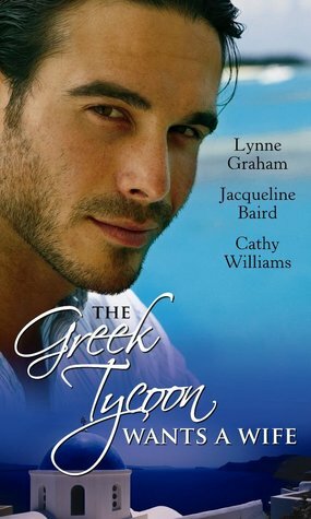 The Greek Tycoon Wants a Wife: The Greek's Chosen Wife / Bought by the Greek Tycoon / The Greek's Forbidden Bride by Cathy Williams, Lynne Graham, Jacqueline Baird