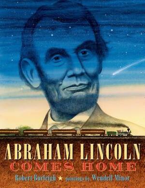 Abraham Lincoln Comes Home by Robert Burleigh