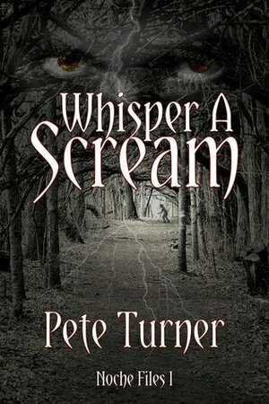 Whisper A Scream: Noche Files I by Pete Turner