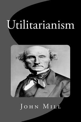 Utilitarianism by John Stuart Mill