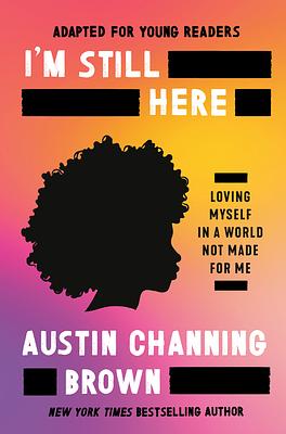 I'm Still Here (Adapted for Young Readers): Staying Yourself in a World Made for Whiteness by Austin Channing Brown