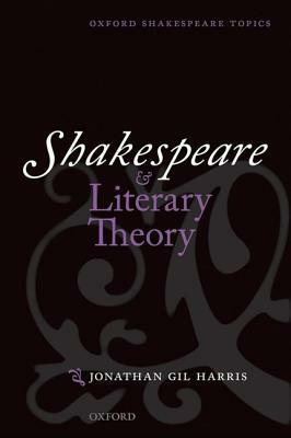 Shakespeare and Literary Theory by Jonathan Gil Harris