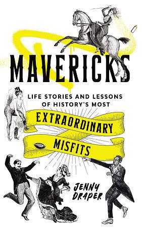 Mavericks: Life stories and lessons of history's most extraordinary misfits by Jenny Draper