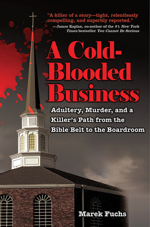 A Cold-Blooded Business: Adultery, Murder, and a Killer's Path from the Bible Belt to the Boardroom by Marek Fuchs