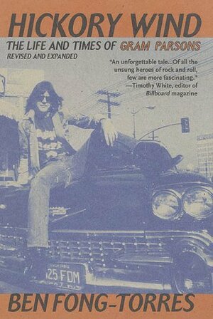 Hickory Wind: The Life and Times of Gram Parsons by Ben Fong-Torres