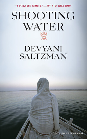 Shooting Water: A Memoir of Second Chances, Family, and Filmmaking by Deepa Mehta, Devyani Saltzman