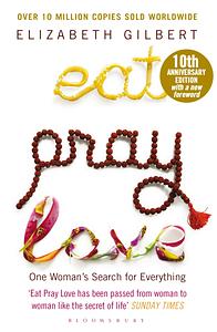 Eat Pray Love: One Woman's Search for Everything by Elizabeth Gilbert