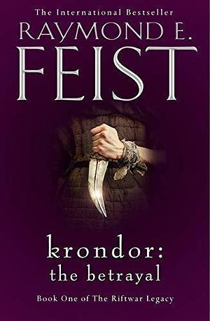 Krondor:The Betrayal:Riftwar Legacy 1 by Raymond E. Feist, Raymond E. Feist