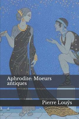 Aphrodite: Moeurs Antiques by Pierre Lou&#255;s