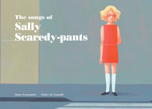 The Songs of Sally Scaredy-Pants by Anne Lemonnier