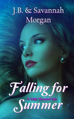 Falling for Summer (A Little Mermaid Tale) by J. B. Morgan, Savannah Morgan