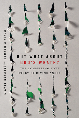 But What about God's Wrath?: The Compelling Love Story of Divine Anger by Kevin Kinghorn