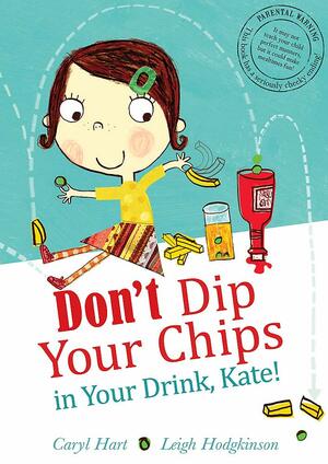 Don't Dip Your Chips in Your Drink, Kate! by Caryl Hart