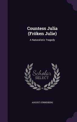 Countess Julia (Froken Julie): A Naturalistic Tragedy by August Strindberg