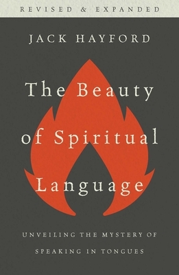 The Beauty of Spiritual Language: Unveiling the Mystery of Speaking in Tongues by Jack Hayford