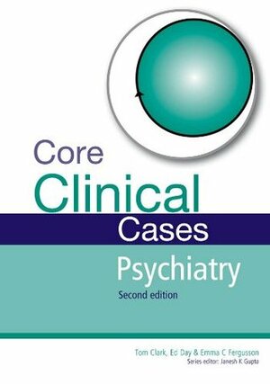 Core Clinical Cases in Psychiatry Second Edition: A problem-solving approach by Thomas Clark