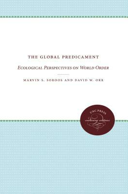 The Global Predicament: Ecological Perspectives on World Order by David W. Orr, Marvin S. Soroos