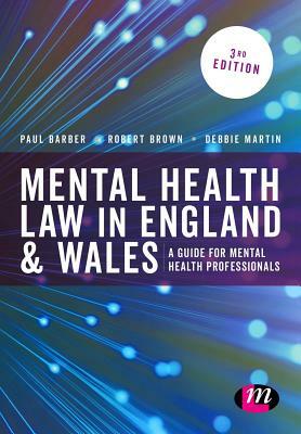 Mental Health Law in England & Wales: A Guide for Mental Health Professionals by Robert A. Brown, Debbie Martin, Paul Barber