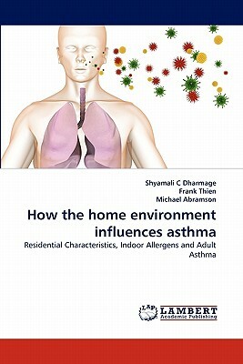 How the Home Environment Influences Asthma by Michael Abramson, Frank Thien, Shyamali C. Dharmage