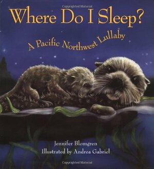 Where Do I Sleep?: A Pacific Northwest Lullaby by Jennifer Blomgren