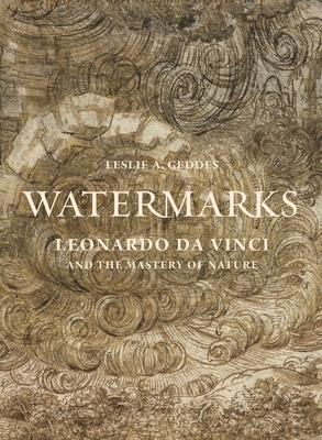Watermarks: Leonardo Da Vinci and the Mastery of Nature by Leslie A. Geddes