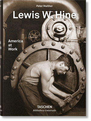 Lewis W. Hine. America at Work by Peter Walther