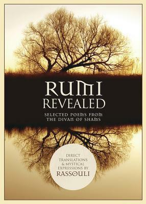 Rumi Revealed: Selected Poems from the Divan of Shams by Rassouli