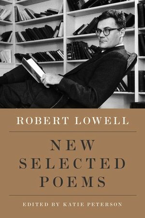 New Selected Poems by Robert Lowell, Katie Peterson