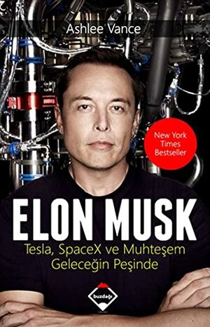 Elon Musk: Tesla, SpaceX ve Muhtesem Gelecegin Pesinde by Ashlee Vance
