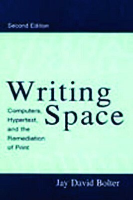 Writing Space: Computers, Hypertext, and the Remediation of Print by Jay David Bolter