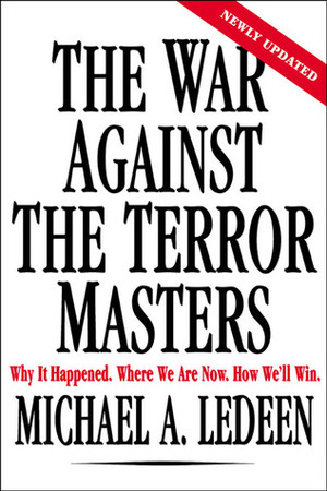 The War Against the Terror Masters: Why It Happened. Where We Are Now. How We'll Win. by Michael A. Ledeen