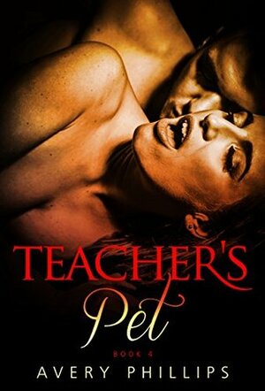 Teacher's Pet 4: A Coming of Age - New Adult Romance by Avery Phillips