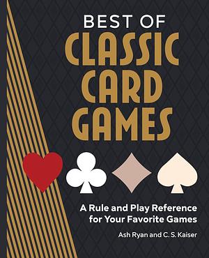 Best of Classic Card Games: A Rule and Play Reference for Your Favorite Games by Ash Ryan