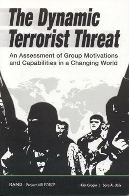 The Dynamic Terrorist Threat: An Assessment of Group Motivations and Capabilities in a Changing World by Kim Cragin
