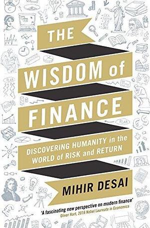 The Wisdom of Finance: Discovering Humanity in the World of Risk and Return Hardcover Mihir Desai by Mihir Desai, Mihir Desai