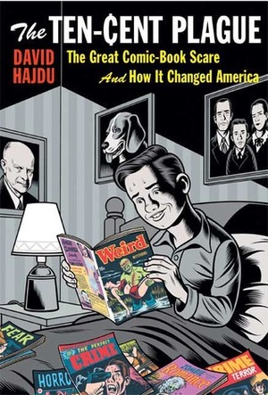 The Ten-Cent Plague: The Great Comic-Book Scare and How it Changed America by David Hajdu