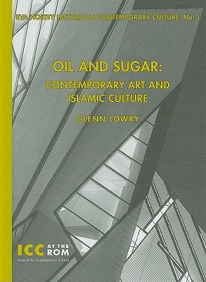 Oil and Sugar: Contemporary Art and Islamic Culture by Glenn D. Lowry
