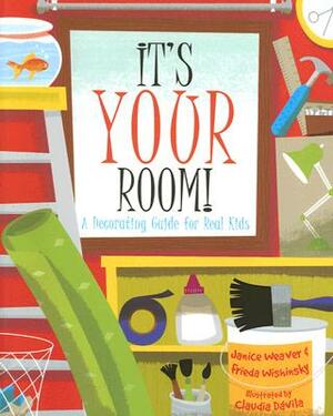 It's Your Room: A Decorating Guide for Real Kids by Frieda Wishinsky, Janice Weaver