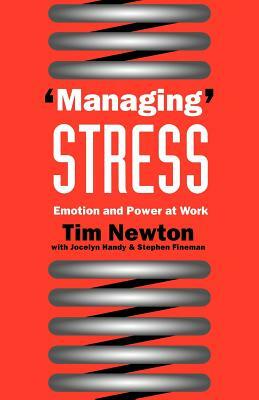 'Managing' Stress: Emotion and Power at Work by Tim Newton, Stephen Fineman, Jocelyn Handy